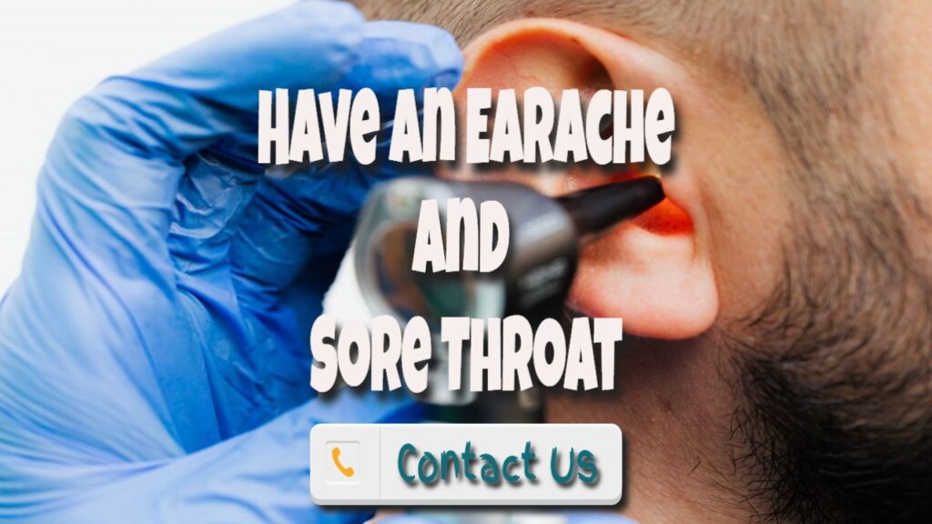 have an earache and sore throat